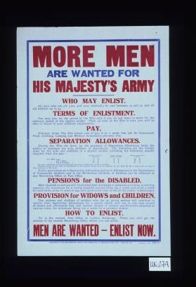 More men are wanted for His Majesty's Army. Who may enlist ... Terms of enlistment ... Pay ... Separation allowances ... Pensions for the disabled ... Provision for widows and children ... How to enlist ... Men are wanted, enlist now