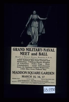 Grand Military - Naval Meet and Ball. Benefit of Women's Oversea Hospitals, U.S.A. The American Red Cross has given $35,000 toward the equipment of this hospital. 5000 enlisted men from camps and battleships - 7 military bands - Knights of Columbus - police dogs - state constabulary - large detachments from 16 National Guard Regiments - 1000 men from Pelham Bay