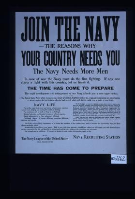Join the Navy. The reasons why - your country needs you. The Navy needs more men ... Navy life ... Apply to the Navy recruiting station or to the Navy League of the United States, Local Headquarters