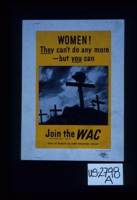 Women! They can't do any more - but you can. Join the WAC, Women's Army Corps. Apply at nearest U.S. Army recruiting station