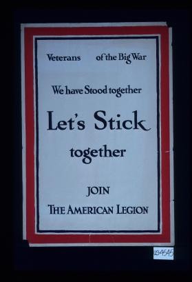 Veterans of the big war. We have stood together, let's stick together. Join the American Legion