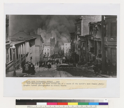 Looking Down Sacramento St., 1906. [verso:] "San Francisco: April 18, 1906." From _As I Remember_ by Arnold Genthe: This photograph shows "the results of the earth quake, the beginning of the fire and the attitude of the people." It was taken the morning of the first day of the fire. Shows Sacramento St. at Miles Place (now Miller Place) near Powell St