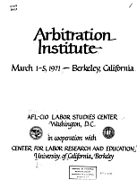 Arbitration Institute, March 1-5, 1971, Berkeley, California, AFL-CIO Labor Studies Center, Washington, D.C., in Cooperation with Center for Labor Research and Education, University of California, Berkeley