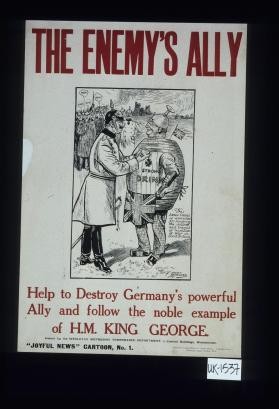 The enemy's ally. Help to destroy Germany's powerful ally and follow the noble example of H.M. King George
