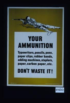 Your ammunition. Typewriters, pencils, pens, paper clips, rubber bands, adding machines ... Don't waste it!