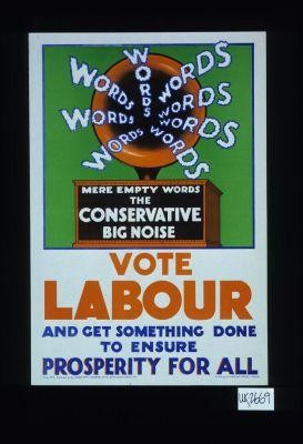Words, words, words ... Mere empty words, the Conservative big noise. Vote Labour and get something done to ensure prosperity for all
