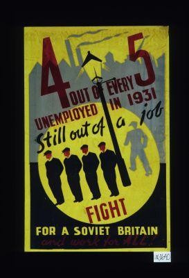 4 out of every 5 unemployed in 1931. Still out of a job. Fight for a Soviet Britain and work for all!