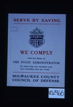 Serve by saving; we comply with the rules of The Food Administrator by observing one meatless and one wheatless day per week