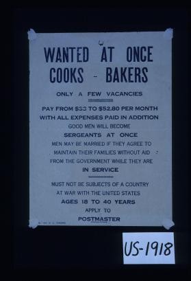 Wanted at once. Cooks, bakers. Only a few vacancies ... Good men will become sergeants at once. Men may be married if they agree to maintain their families without aid from the government while they are in service. Must not be subjects of a country at war with the United States. Ages 18 to 40 years. Apply to Postmaster
