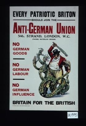 Every patriotic Briton should join the Anti-German Union ... No German goods, no German labour, no German influence. Britain for the British