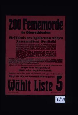200 Fememorde in Oberschlesien. ... Die opfer waren keine Kapitalisten, keine Wucherer, ... sondernirregefuhrte Arbeiter und Bauernsohne ... Wahlt die Liste der Kommunistischen Partei ... Liste 5