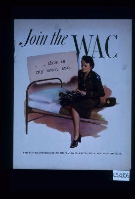 Join the WAC; this is my war, too. This poster contributed to the WAC by Wamsutta Mills, New Bedford, Mass
