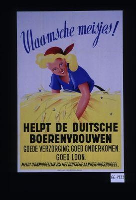 Vlaamsche meisjes! Helpt de duitsche boerenvrouwen goede verzorging, goed onderkomen, goed loon. Meldt u onmiddellijk bij het duitsche aanwervingsbureel