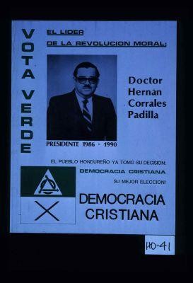Vota verde. El lider de la revolucion moral: Doctor Hernan Corrales Padilla, presidente 1986-1990. El pueblo hondureno ya tomo su decision: Democracia Cristiana, su mejor eleccion! Democracia Cristiana
