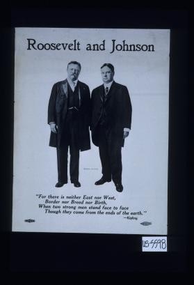 Roosevelt and Johnson. "For there is neither East nor west/ Border nor breed nor birth/ When two strong men stand face to face/Though they come from the ends of the earth." - Kipling