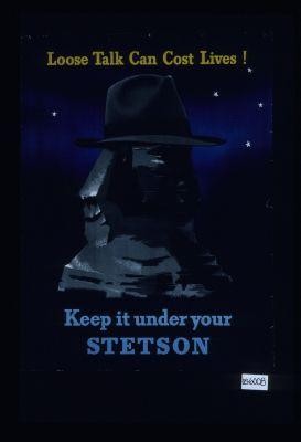 Loose talk can cost lives. Keep it under your Stetson