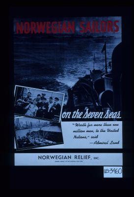 Norwegian sailors on the seven seas. "Worth far more than one million men, to the United Nations," said Admiral Land. Norwegian Relief Inc. Member agency of the National War Fund