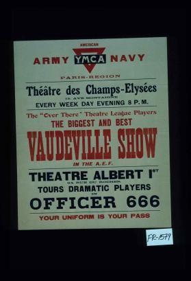 American Y.M.C.A. Army and Navy. Paris Region. Theatre de Champs Elysees ... Every week day evening ... The "Over There" Theatre League Players ... Vaudeville Show in the A.E.F. ... Your uniform is your pass