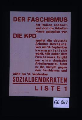 Der Faschismus hat Italien erobert, weil dort die Arbeiterklasse gespalten war. Die KPD spaltet die deutsche Arbeiterbewegung. Wer am 14. September kommunistisch wahlt, hilft daher dem Faschismus ... Wahlt ... Sozialdemokraten Liste 1