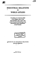 Industrial Relations in World Affairs. Proceedings of a Conference Held in Los Angeles, June 4, 1948, and in Berkeley, June 7 and 8, 1948, on the Occasion of the Meetings of the International Labor Organization in San Francisco, Institute of Industrial Relations, University of California
