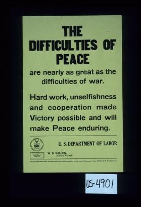 The difficulties of peace are nearly as great as the difficulties of war. Hard work, unselfishness and cooperation made victory possible and will make peace enduring