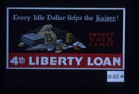 Every idle dollar helps the Kaiser! Invest your limit. 4th Liberty Loan