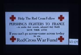 Help the Red Cross follow Pershing's fighters to France - to soothe their wounds, safeguard their health, save their lives. If you can't go across - come across today for the Red Cross war fund