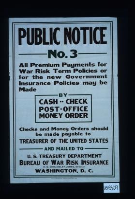 Public notice no. 3. All premium payments for war risk term policies or for the new government insurance policies may be made by cash, check ... payable to the Treasurer of the United States and mailed to
