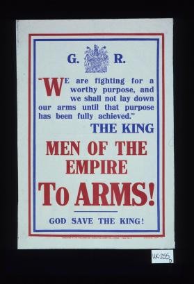 "We are fighting for a worthy purpose, and we shall not lay down our arms until that purpose has been fully achieved." The King. Men of the Empire, to arms. God save the King