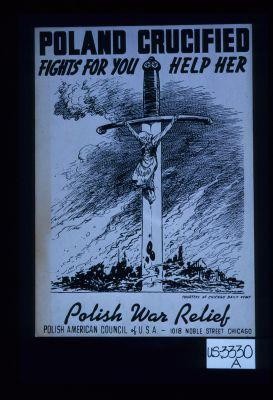 Poland crucified, fights for you. Help her. Polish War Relief