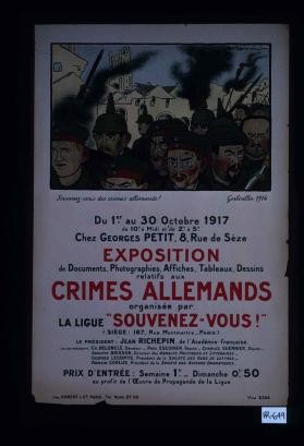 Souvenez-vous des crimes allemands! Gerbeviller, 1914. Du 1er au 30 octobre 1917 ... exposition de documents, photographies, affiches, tableaux, dessins relatifs aux crimes allemands, organisee par la ligue "Souvenez-vous ..."