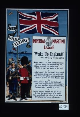 Imperial Maritime League. "Wake up England!" - His Majesty the King. 1. Women awake! 'Tis yours your men to sway/ Bid them beware the confidence they feel/ Bid them cast sloth and apathy away:/ The foe is brave and worthy of our steel