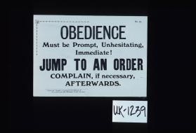 Obedience must be prompt, unhesitating, immediate! Jump to an order. Complain, if necessary, afterwards