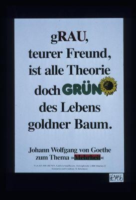 gRAU, teurer Freund, ist alle Theorie, doch GRUN des Lebens goldner Baum. Johann Wolfgang von Goethe zum Thema "Mehrheit."