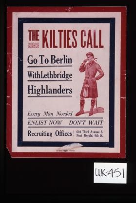 The Kilties call. Go to Berlin with Lethbridge Highlanders. Every man needed. Enlist now, don't wait. Recruiting offices