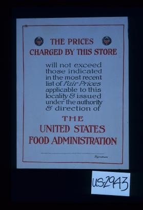 The prices charged by this store will not exceed those indicated in the most recent list of fair prices applicable to this locality and issued under the authority and direction of the United States Food Administration