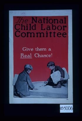 The National Child Labor Committee. Give them a real chance!