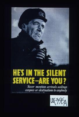 He's in the silent service - are you? Never mention arrivals, sailings, cargoes or destinations to anybody