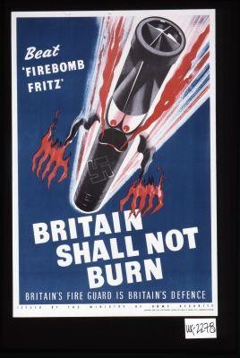 Beat 'Firebomb Fritz'. Britain shall not burn. Britain's fire guard is Britain's best defence. Issued by the Ministry of Home Security