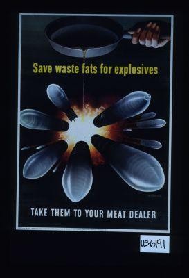 Save waste fats for explosives. Take them to your meat dealer