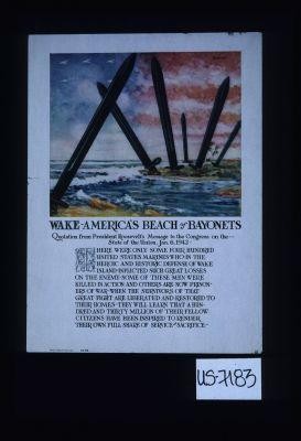 Wake-America's Beach of Bayonets. Quotation from President Roosevelt's Message to the Congress on the State of the Union, Jan. 6, 1942