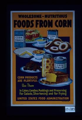 Wholesome - nutricious, foods from corn. Corn products are plentiful. Use them in cakes, candies, puddings and preserving for salads, shortening and for frying