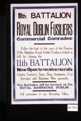 11th Battalion, Royal Dublin Fusiliers (Commercial Comrades). Follow the lead of the men of the famous 10th Battalion Royal Dublin Fusiliers (which is full) by joining the 11th Battalion
