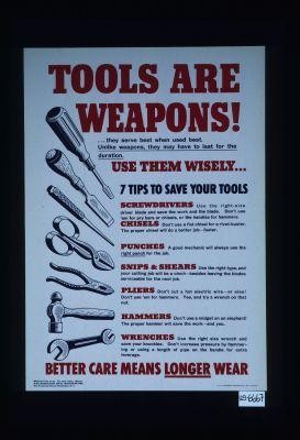Tools are weapons!...They serve best when used best. Unlike weapons, they may have to last for the duration. Use them wisely ... 7 tips to save your tools. ... Better care means longer wear