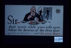 Sir - don't waste while your wife saves, adopt the doctrine of the clean plate - do your share
