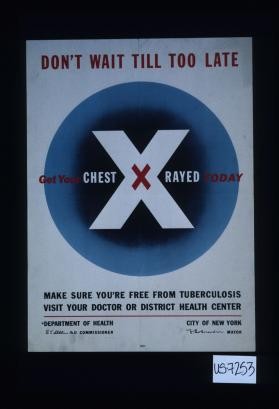 Don't wait till too late. Get your chest x-rayed today. Make sure you're free from tuberculosis