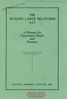 The Wagner Labor Relations Act: A Manual for Department Heads and Foremen, by Russell L. Greenman. National Foremen's Institute, Inc. Includes chart "How the Labor-Management Relations Act of 1947 Will Affect Your Labor Relations - An Operating Guide for All Employers."