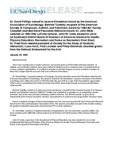 Dr. David Phillips named to receive Shneidman Award by the American Association of Suicidology; Bertram Turetzky recipient of the American Society of Composers, Authors and Publishers Award for 1982-83; Harvey Campbell awarded Gene Pesavento Memorial Award; Dr. John Miles selected as 1983 Otto LaPorte lecturer; John W. Cates elected to serve on Southwest District Board of Directors of American Alliance for Health, Physical Education, Recreation and Dance as Recreation Chair Elect; Dr. Fred Davis elected president of Society for the Study of Symbolic Interaction, Louis Hock, Fred Lonidier and Philip Steinmetz awarded grants from the National Endowment for the Arts