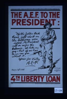 Straight from the trenches. Originated and produced for the Liberty Loan Committee entirely by members of the American Expeditionary Force. The A.E.F. to the President: ... 4th Liberty Loan