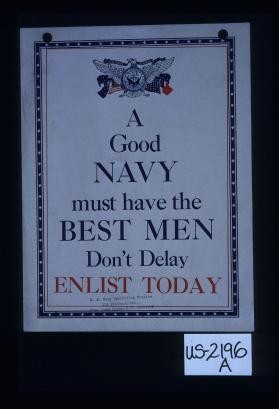 A good Navy must have the best men. Don't delay - enlist today